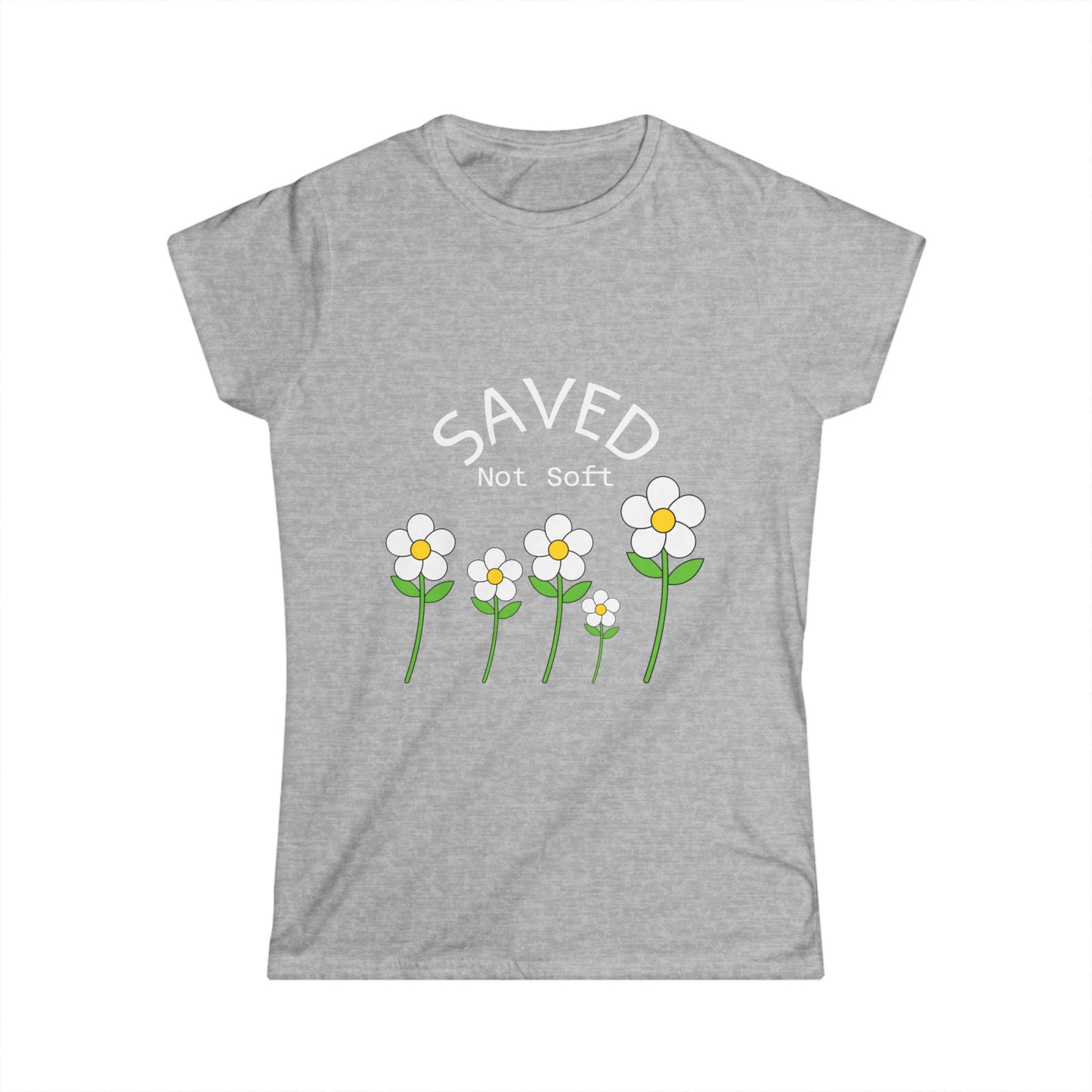 Women's Softstyle Tee - Saved, Not soft.   Daisy's beautiful and resilent