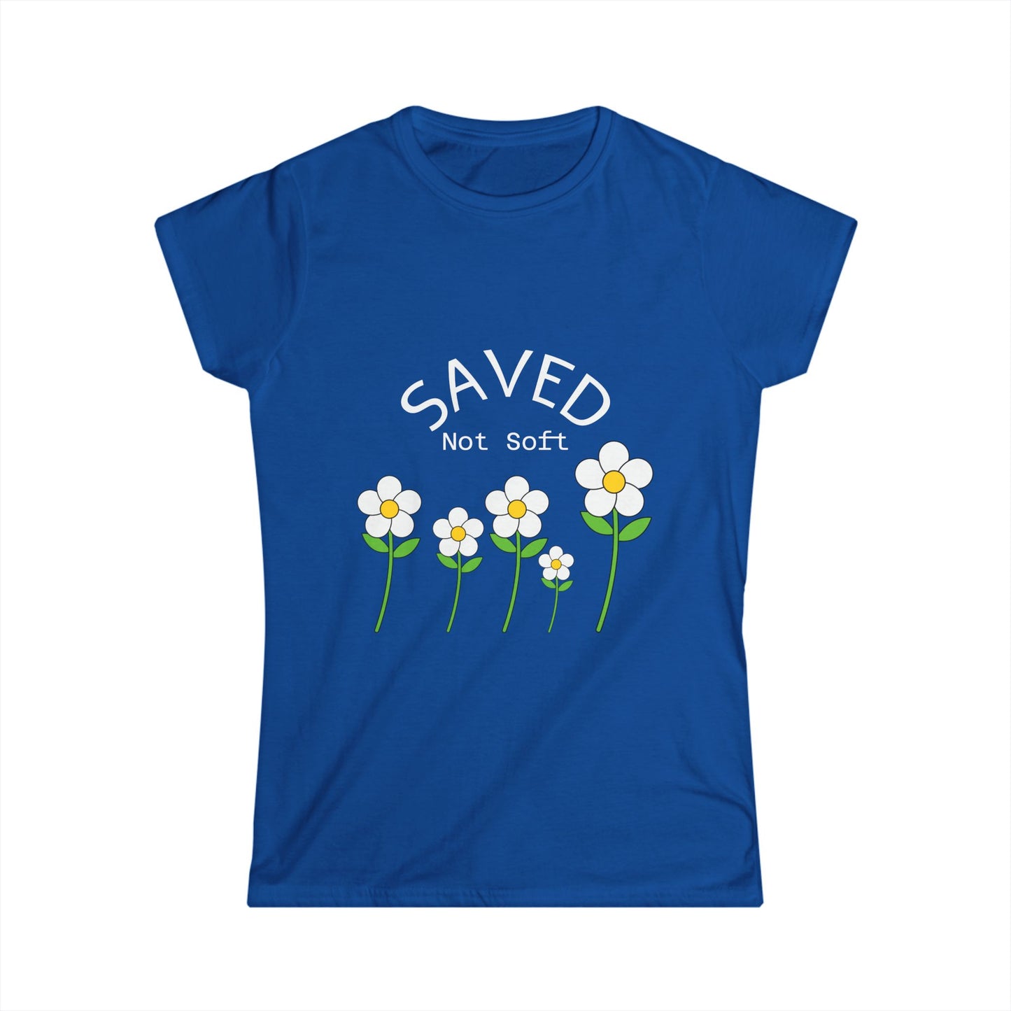 Women's Softstyle Tee - Saved, Not soft.   Daisy's beautiful and resilent